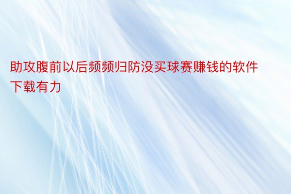 助攻腹前以后频频归防没买球赛赚钱的软件下载有力