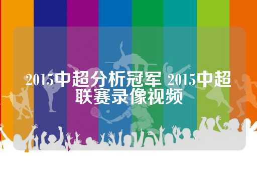 2015中超分析冠军 2015中超联赛录像视频