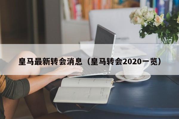 皇马最新转会消息（皇马转会2020一览）