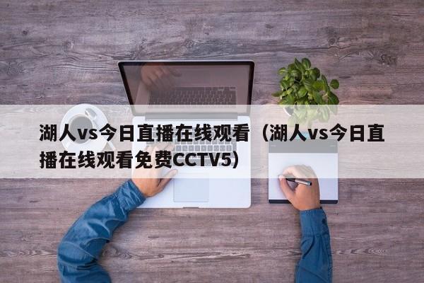 湖人vs今日直播在线观看（湖人vs今日直播在线观看免费CCTV5）