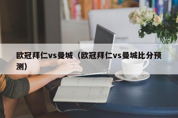 欧冠拜仁vs曼城（欧冠拜仁vs曼城比分预测）