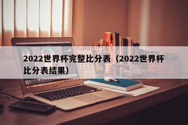 2022世界杯完整比分表（2022世界杯比分表结果）