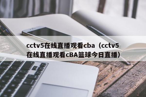 cctv5在线直播观看cba（cctv5在线直播观看cBA篮球今日直播）