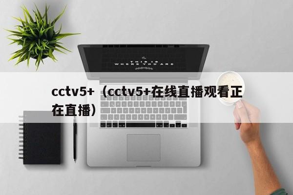 cctv5+（cctv5+在线直播观看正在直播）