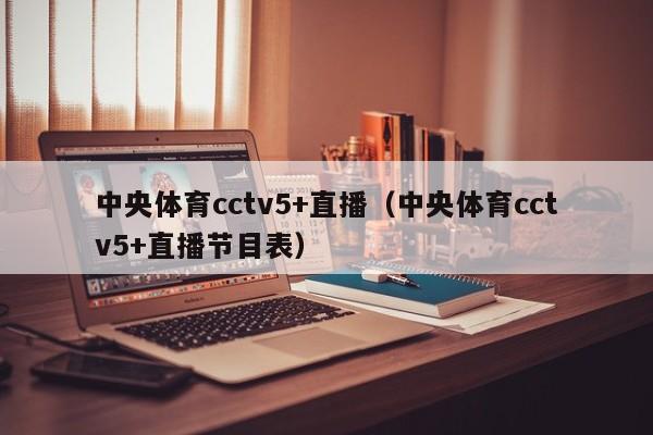 中央体育cctv5+直播（中央体育cctv5+直播节目表）