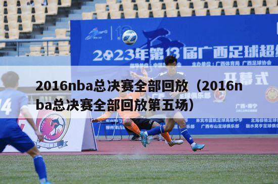 2016nba总决赛全部回放（2016nba总决赛全部回放第五场）