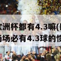 每届欧洲杯都有4.3嘛(欧洲杯历届场场必有4.3球的惯例)