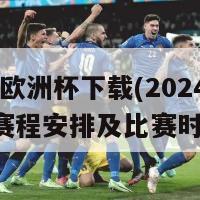 2024欧洲杯下载(2024欧洲杯赛程安排及比赛时间表)