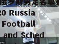 欧洲杯俄罗斯男足名单赛程(Euro 2020 Russia Men's Football Squad and Schedule Revealed)