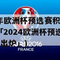 2024年欧洲杯预选赛积分榜单公布(「2024欧洲杯预选赛积分榜单出炉」)