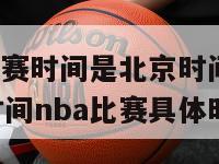 nba比赛时间是北京时间几点(北京时间nba比赛具体时间)