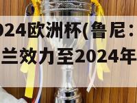 鲁尼2024欧洲杯(鲁尼：我将为英格兰效力至2024年欧洲杯)