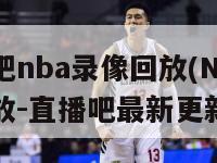 直播吧nba录像回放(NBA录像回放-直播吧最新更新)