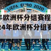 2024年欧洲杯分组赛程时间表格(2024年欧洲杯分组赛程安排表)