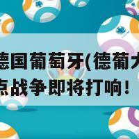 欧洲杯德国葡萄牙(德葡大战！欧洲杯焦点战争即将打响！)