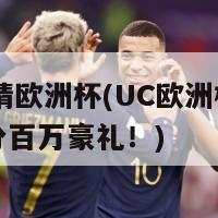 uc竞猜欧洲杯(UC欧洲杯竞猜！瓜分百万豪礼！)