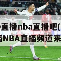 360直播nba直播吧(360直播NBA直播频道来了)