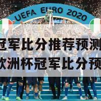 欧洲杯冠军比分推荐预测(重写后标题：欧洲杯冠军比分预测)