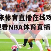 nba纬来体育直播在线观看免费(免费观看NBA体育直播的在线渠道)