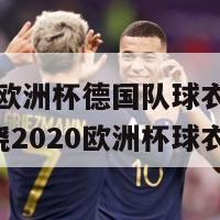 2020欧洲杯德国队球衣(德国队揭晓2020欧洲杯球衣)