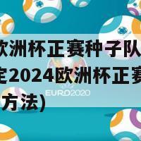 2024欧洲杯正赛种子队如何确定(确定2024欧洲杯正赛种子队确定方法)